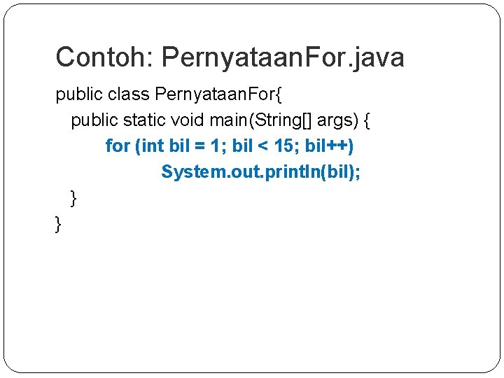 Contoh: Pernyataan. For. java public class Pernyataan. For{ public static void main(String[] args) {