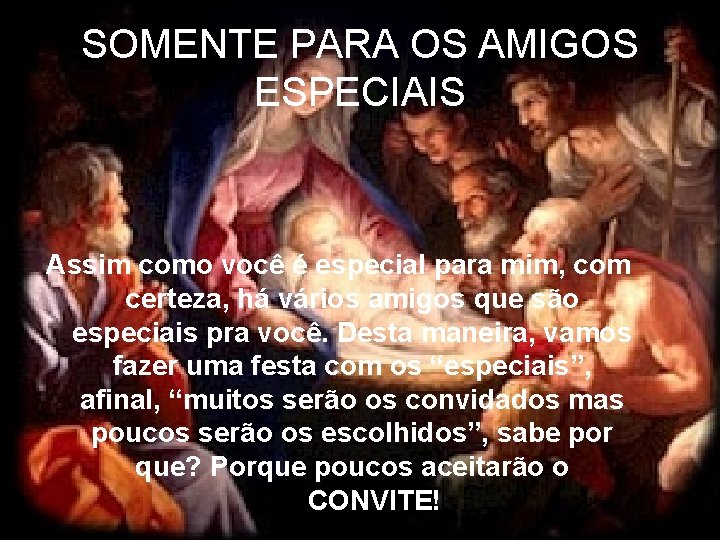 SOMENTE PARA OS AMIGOS ESPECIAIS Assim como você é especial para mim, com certeza,