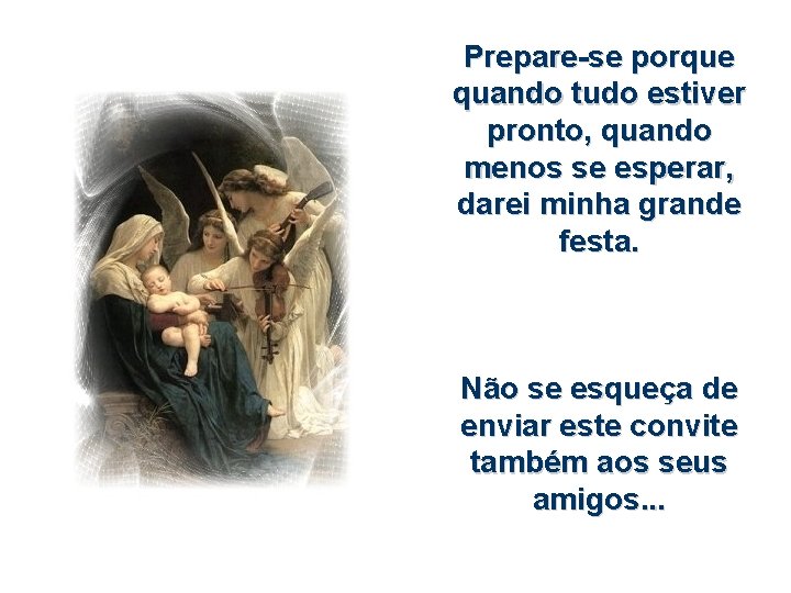 Prepare-se porque quando tudo estiver pronto, quando menos se esperar, darei minha grande festa.