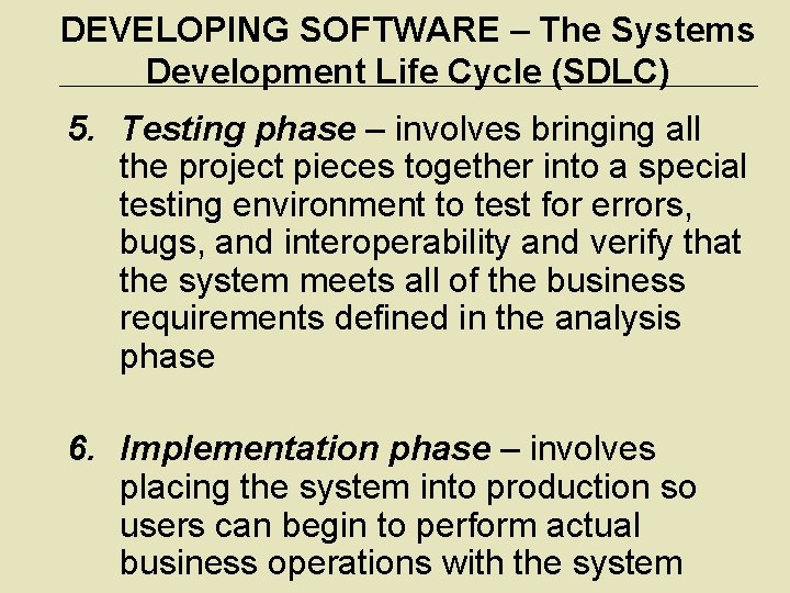 DEVELOPING SOFTWARE – The Systems Development Life Cycle (SDLC) 5. Testing phase – involves