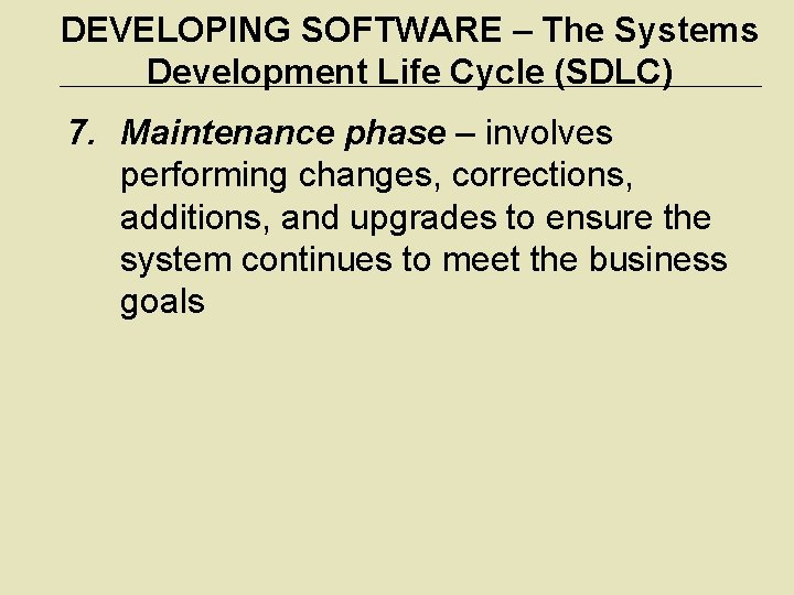 DEVELOPING SOFTWARE – The Systems Development Life Cycle (SDLC) 7. Maintenance phase – involves