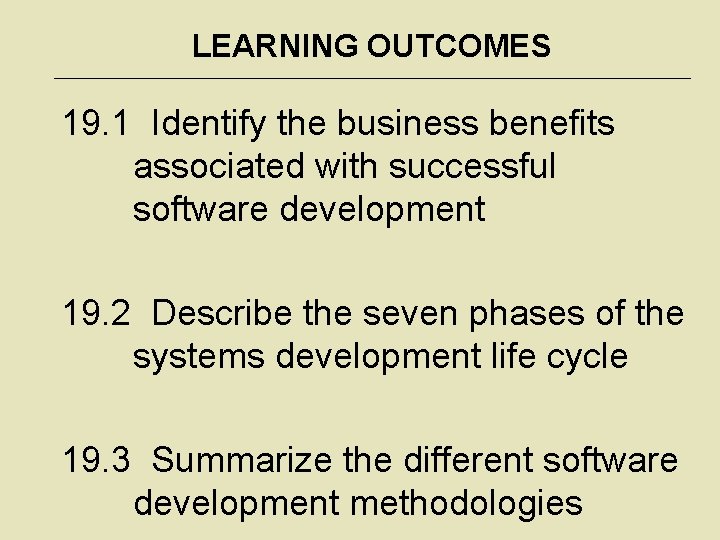 LEARNING OUTCOMES 19. 1 Identify the business benefits associated with successful software development 19.