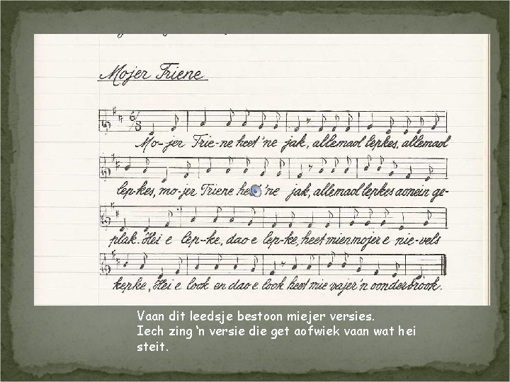 Vaan dit leedsje bestoon miejer versies. Iech zing ‘n versie die get aofwiek vaan