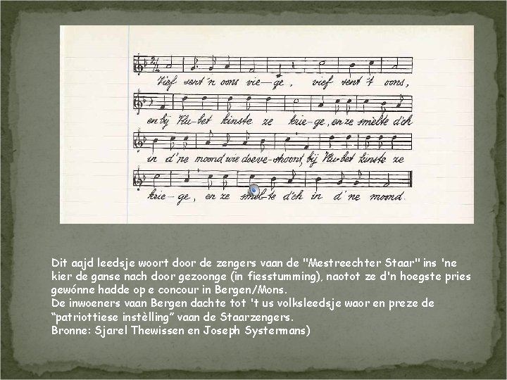 Dit aajd leedsje woort door de zengers vaan de "Mestreechter Staar" ins 'ne kier