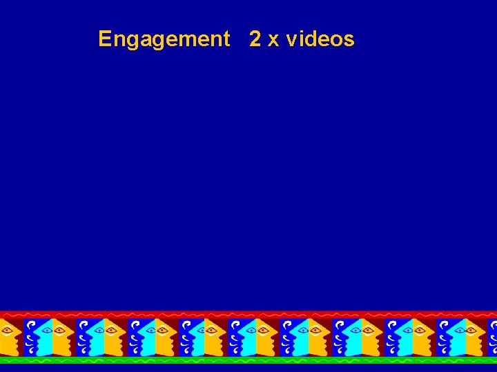 Engagement 2 x videos 