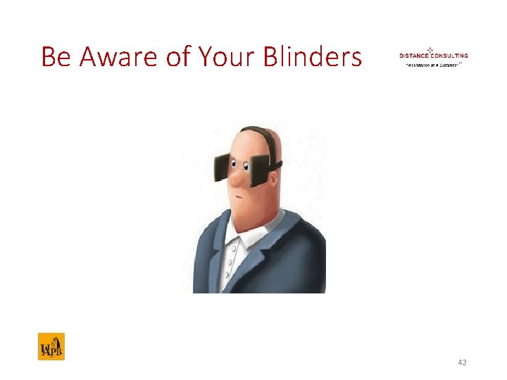 Be Aware of Your Blinders 42 