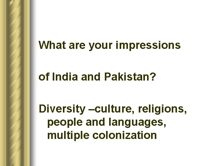 What are your impressions of India and Pakistan? Diversity –culture, religions, people and languages,