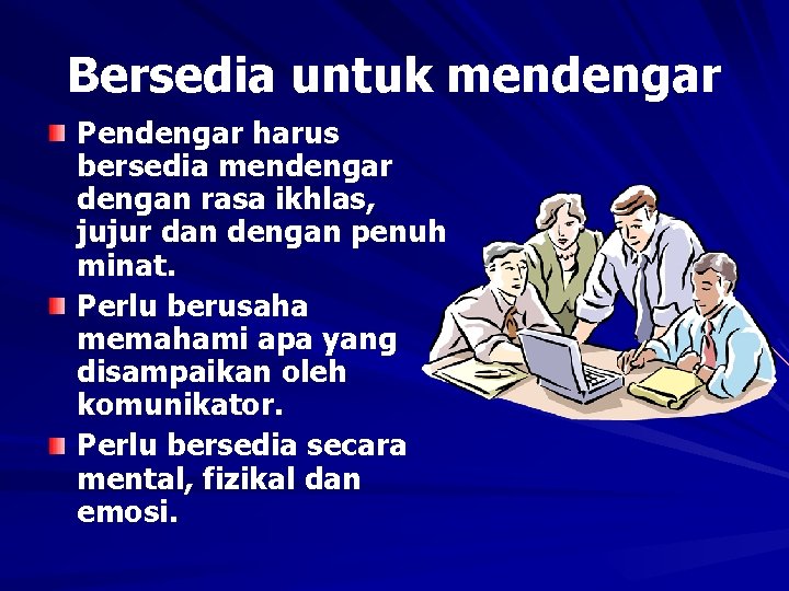 Bersedia untuk mendengar Pendengar harus bersedia mendengar dengan rasa ikhlas, jujur dan dengan penuh