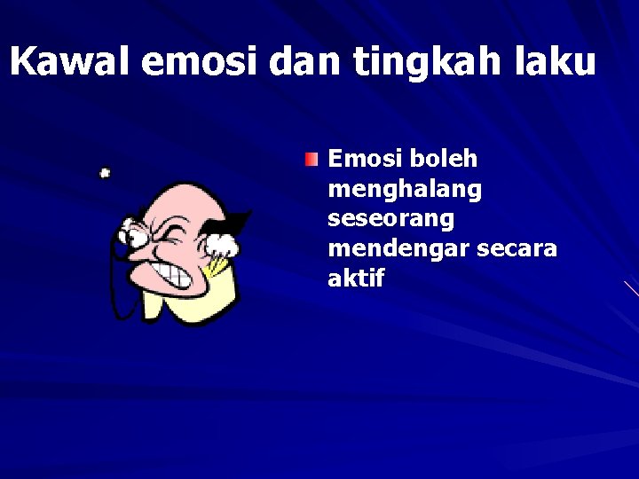 Kawal emosi dan tingkah laku Emosi boleh menghalang seseorang mendengar secara aktif 