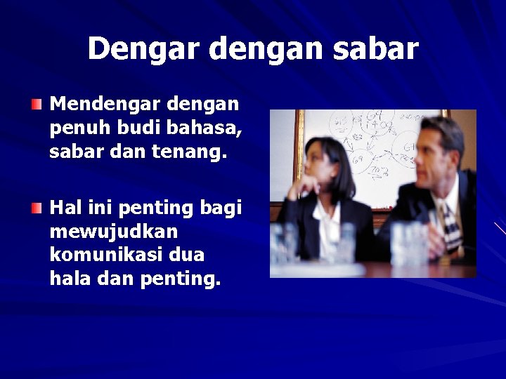 Dengar dengan sabar Mendengar dengan penuh budi bahasa, sabar dan tenang. Hal ini penting