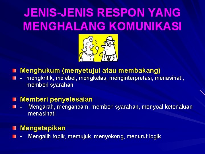 JENIS-JENIS RESPON YANG MENGHALANG KOMUNIKASI Menghukum (menyetujui atau membakang) - mengkritik, melebel, mengkelas, menginterpretasi,