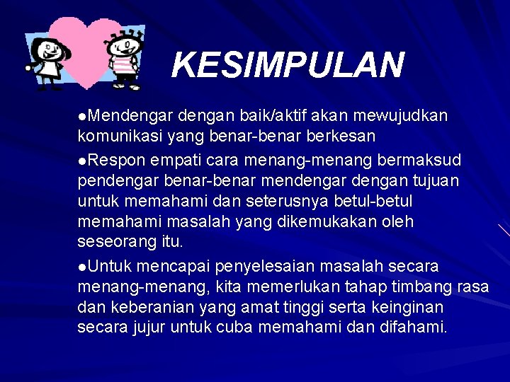 KESIMPULAN l. Mendengar dengan baik/aktif akan mewujudkan komunikasi yang benar-benar berkesan l. Respon empati