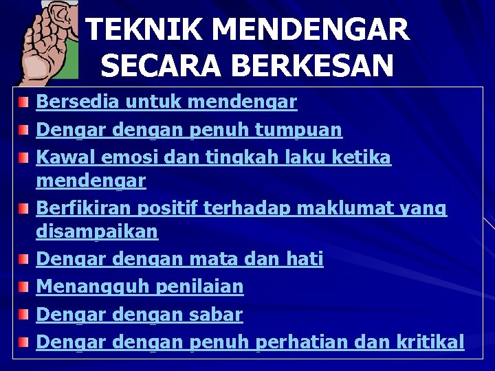 TEKNIK MENDENGAR SECARA BERKESAN Bersedia untuk mendengar Dengar dengan penuh tumpuan Kawal emosi dan