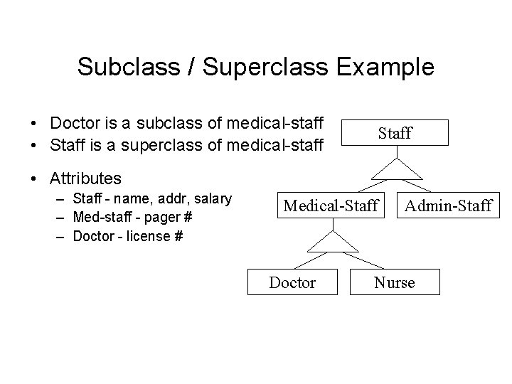 Subclass / Superclass Example • Doctor is a subclass of medical-staff • Staff is