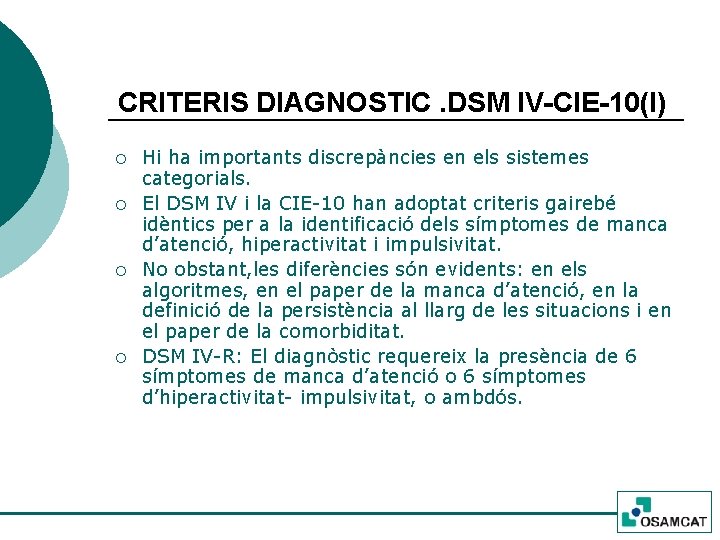 CRITERIS DIAGNOSTIC. DSM IV-CIE-10(I) ¡ ¡ Hi ha importants discrepàncies en els sistemes categorials.