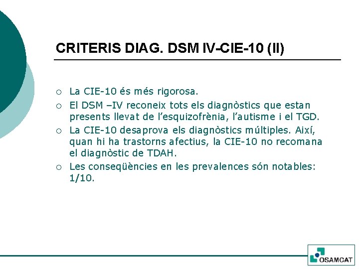 CRITERIS DIAG. DSM IV-CIE-10 (II) ¡ ¡ La CIE-10 és més rigorosa. El DSM