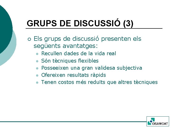 GRUPS DE DISCUSSIÓ (3) ¡ Els grups de discussió presenten els següents avantatges: l