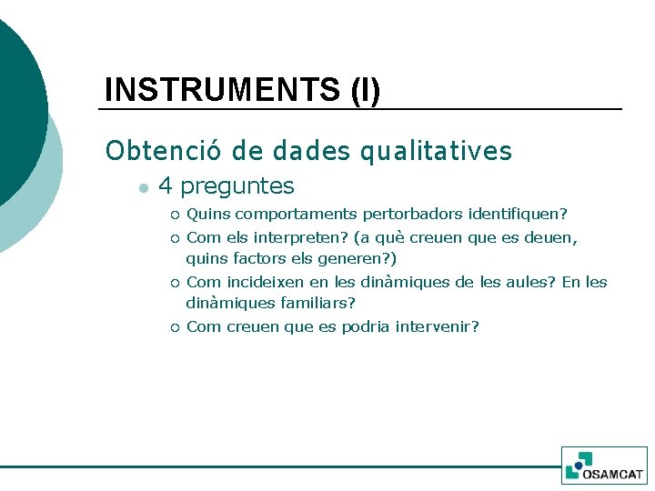 INSTRUMENTS (I) Obtenció de dades qualitatives l 4 preguntes ¡ ¡ Quins comportaments pertorbadors