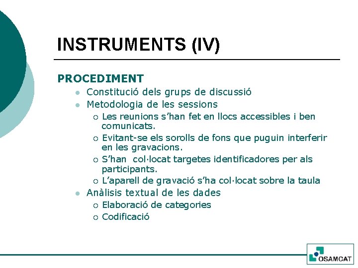 INSTRUMENTS (IV) PROCEDIMENT l l Constitució dels grups de discussió Metodologia de les sessions