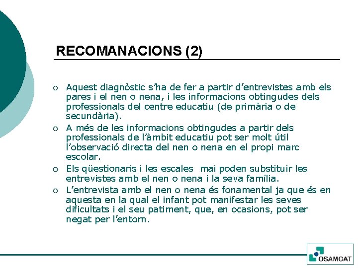 RECOMANACIONS (2) ¡ ¡ Aquest diagnòstic s’ha de fer a partir d’entrevistes amb els