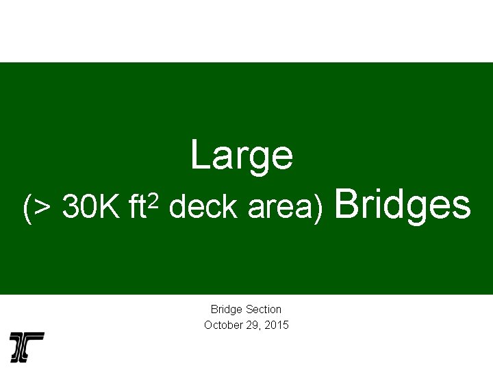 Large (> 30 K 2 ft deck area) Bridges Bridge Section October 29, 2015