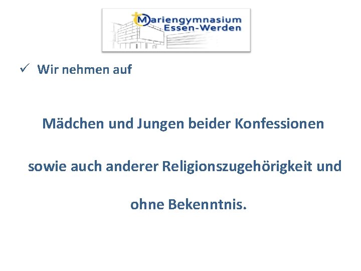 ü Wir nehmen auf Mädchen und Jungen beider Konfessionen sowie auch anderer Religionszugehörigkeit und