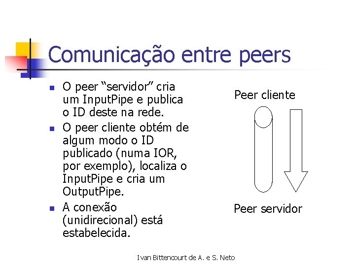 Comunicação entre peers n n n O peer “servidor” cria um Input. Pipe e