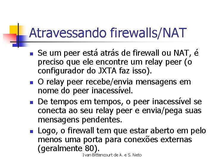 Atravessando firewalls/NAT n n Se um peer está atrás de firewall ou NAT, é