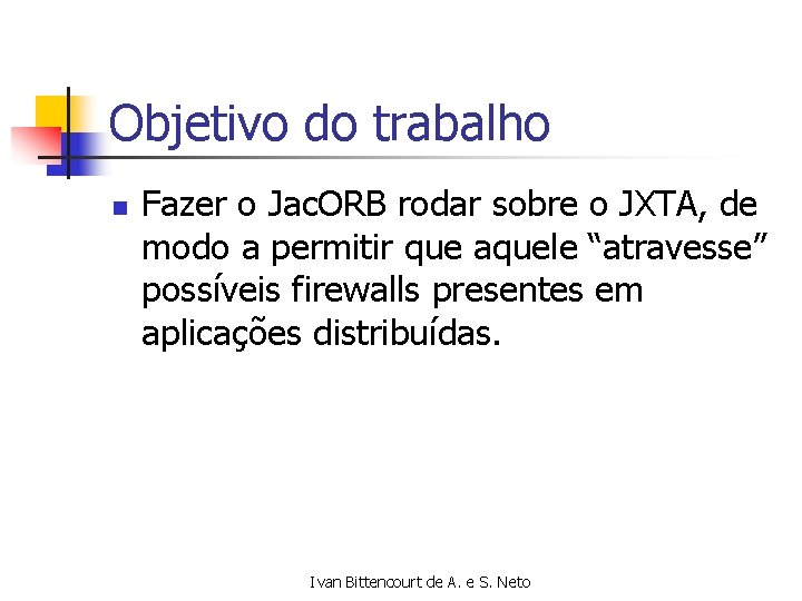 Objetivo do trabalho n Fazer o Jac. ORB rodar sobre o JXTA, de modo