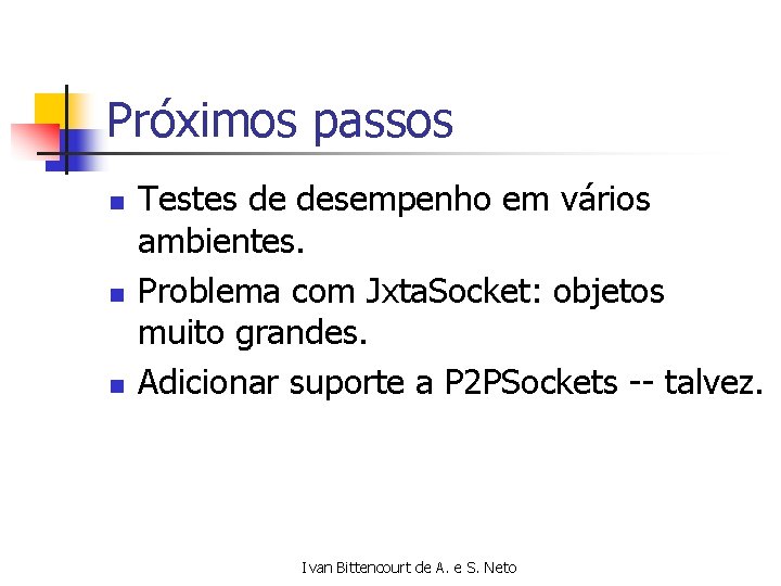 Próximos passos n n n Testes de desempenho em vários ambientes. Problema com Jxta.