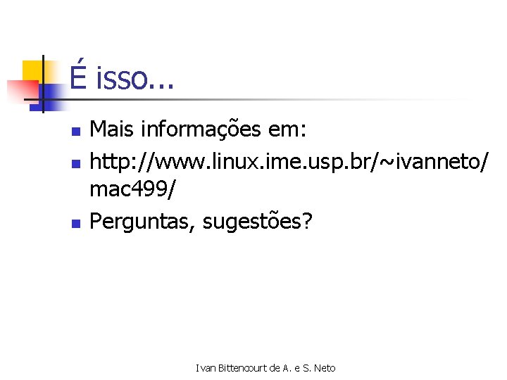 É isso. . . n n n Mais informações em: http: //www. linux. ime.