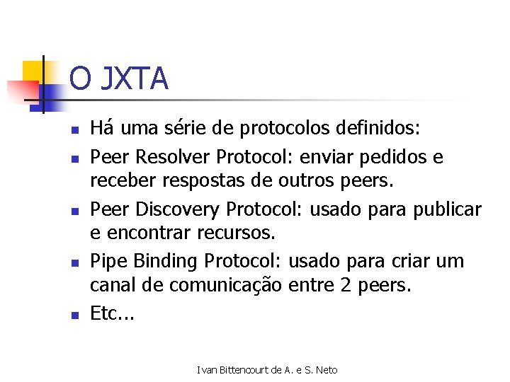 O JXTA n n n Há uma série de protocolos definidos: Peer Resolver Protocol: