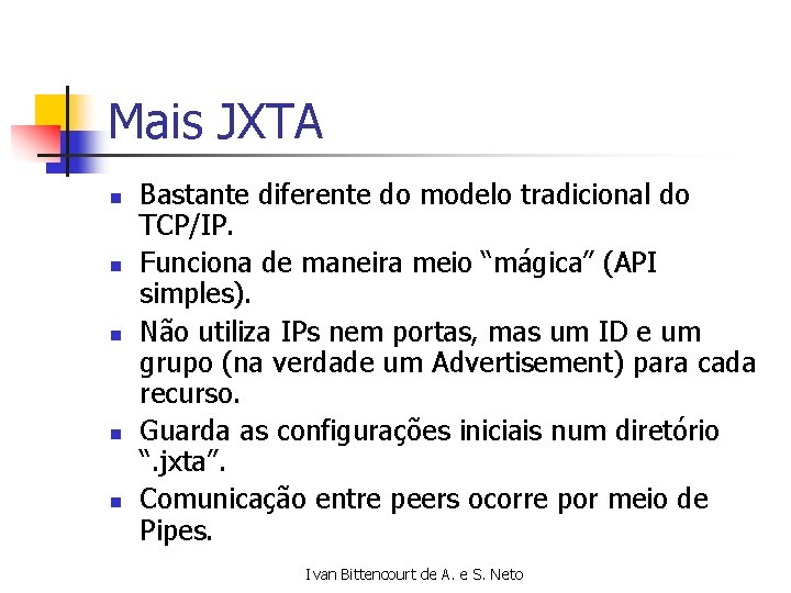 Mais JXTA n n n Bastante diferente do modelo tradicional do TCP/IP. Funciona de