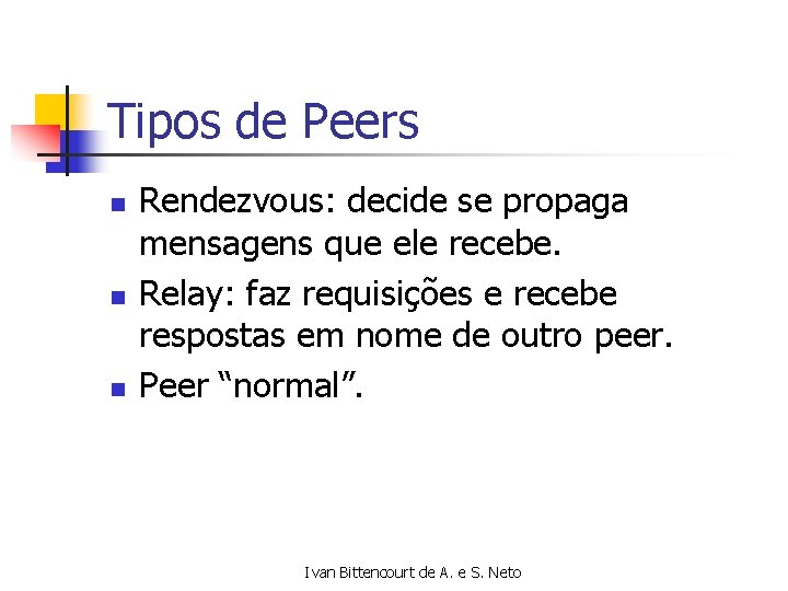 Tipos de Peers n n n Rendezvous: decide se propaga mensagens que ele recebe.