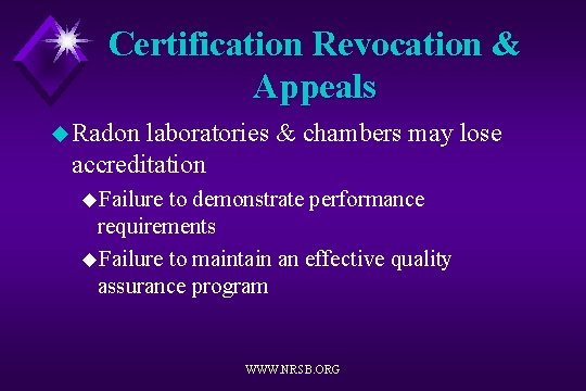 Certification Revocation & Appeals u Radon laboratories & chambers may lose accreditation u. Failure