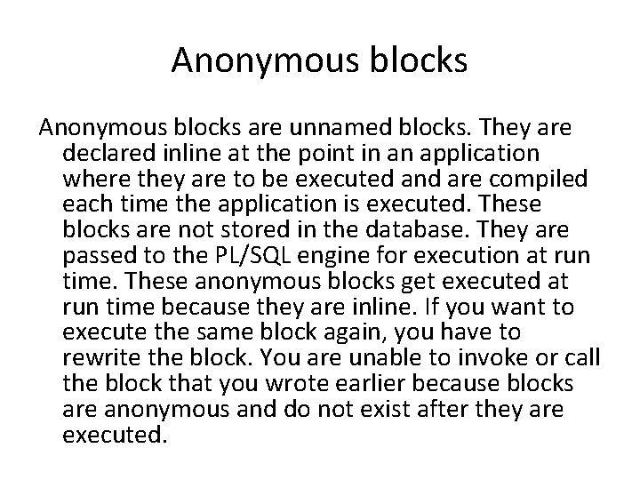 Anonymous blocks are unnamed blocks. They are declared inline at the point in an