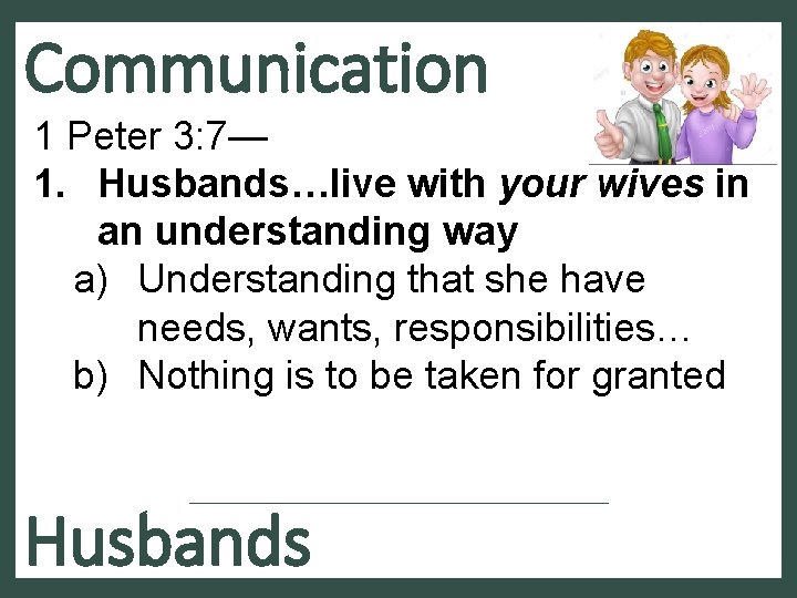 Communication 1 Peter 3: 7— 1. Husbands…live with your wives in an understanding way