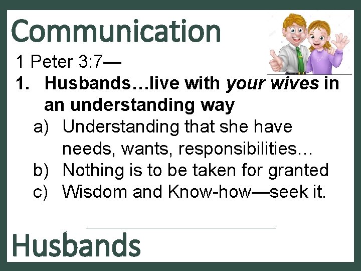 Communication 1 Peter 3: 7— 1. Husbands…live with your wives in an understanding way