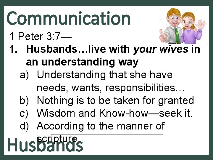 Communication 1 Peter 3: 7— 1. Husbands…live with your wives in an understanding way
