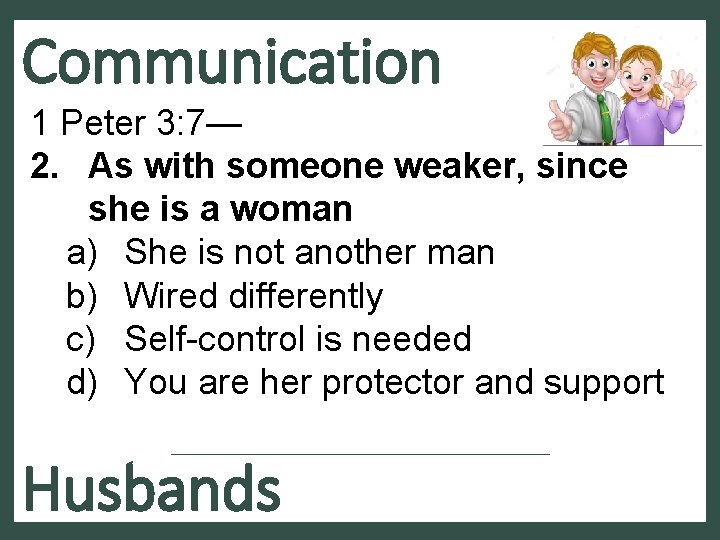 Communication 1 Peter 3: 7— 2. As with someone weaker, since she is a