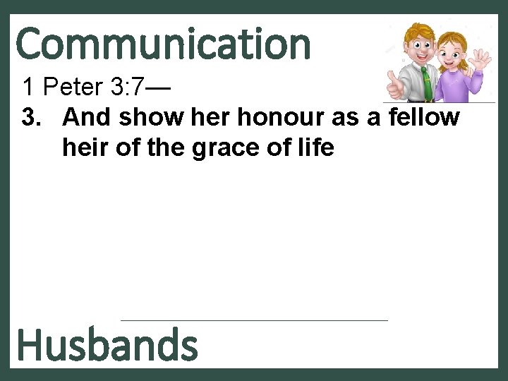 Communication 1 Peter 3: 7— 3. And show her honour as a fellow heir