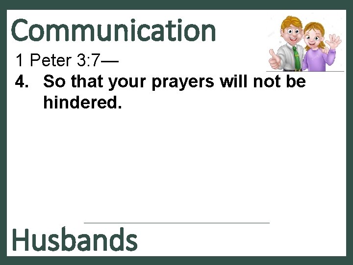 Communication 1 Peter 3: 7— 4. So that your prayers will not be hindered.