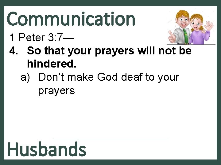 Communication 1 Peter 3: 7— 4. So that your prayers will not be hindered.