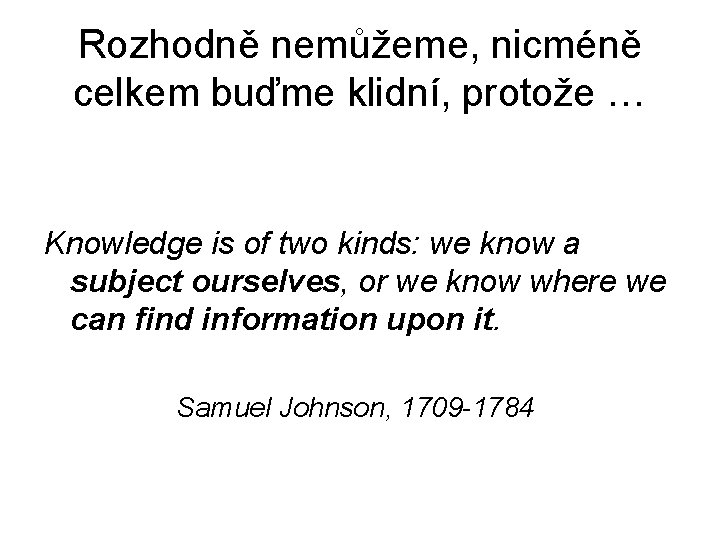 Rozhodně nemůžeme, nicméně celkem buďme klidní, protože … Knowledge is of two kinds: we