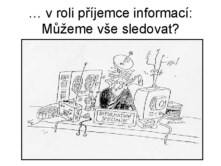 … v roli příjemce informací: Můžeme vše sledovat? 