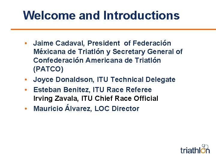 Welcome and Introductions • Jaime Cadaval, President of Federación Méxicana de Triatlón y Secretary