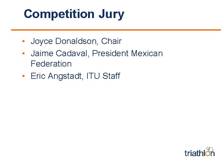 Competition Jury • Joyce Donaldson, Chair • Jaime Cadaval, President Mexican Federation • Eric