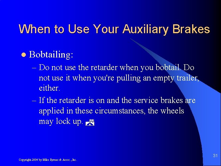 When to Use Your Auxiliary Brakes l Bobtailing: – Do not use the retarder