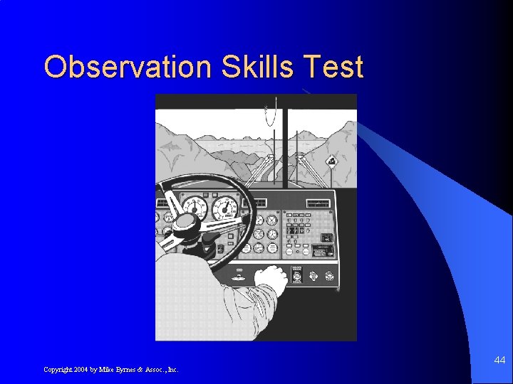 Observation Skills Test 44 Copyright 2004 by Mike Byrnes & Assoc. , Inc. 