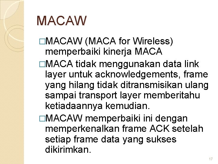MACAW �MACAW (MACA for Wireless) memperbaiki kinerja MACA �MACA tidak menggunakan data link layer
